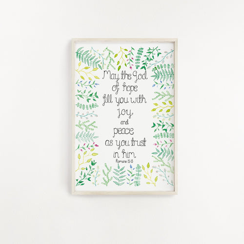 A lovely green toned leafy print with the sweet words from Romans 15:13, 'may the God of hope fill you with joy and peace as you trust in Him.' A beautiful print to add decoration to your home or the perfect verse to gift a loved one on a special occasion.