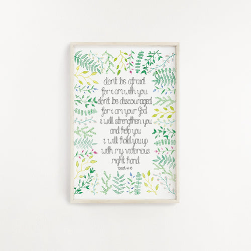 A watercolour leaf patterned Scripture print with the words from Isaiah 41:10, 'Don't be afraid, for I am with you. Don't be discouraged, for I am your God. I will strengthen you, and help you. I will hold you up with my victorious right hand'