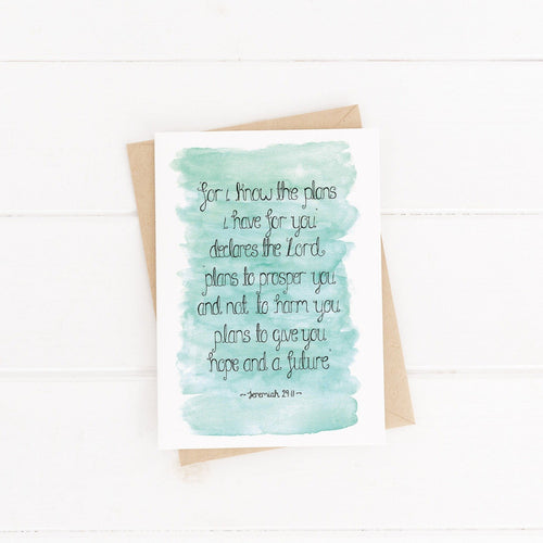 A sweet Christian encouragement card with words from Jeremiah 29:11, 'For I know the plans I have for you declares the Lord. Plans to prosper you and not to harm you, plans to give you a hope and a future' lettered on a watercolour blue background. A lovely card to spread hope.