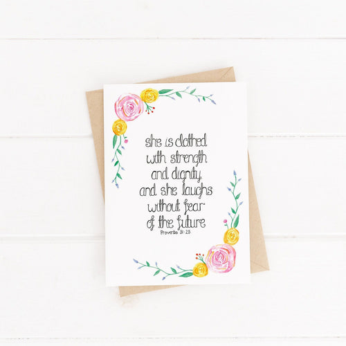 A pretty encouragement card with the words, 'She is clothed with strength and dignity and she laughs without fear of the future - Proverbs 31:25' surrounded by a pretty pink and yellow floral wreath. A lovely card to fill with words of hope and love for the girls in your life.