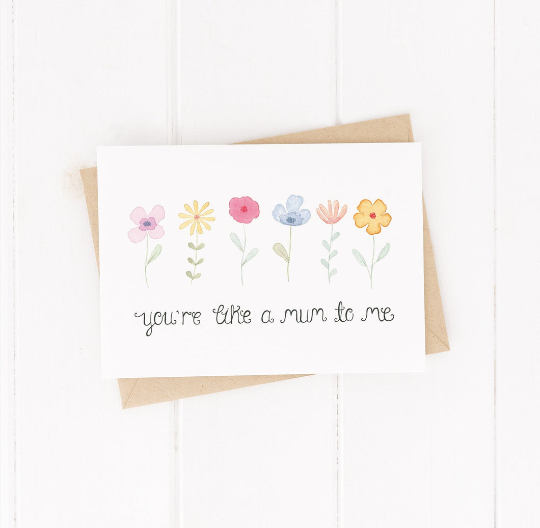 A pretty hand illustrated alternative mother's day card with the words 'you are like a mum to me' with 6 stunning flowers painted above the words, the perfect card for step mums, and guardians